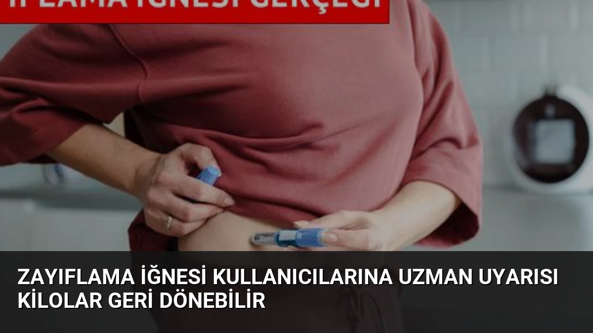 Zayıflama İğnesi Kullanıcılarına Uzman Uyarısı Kilolar Geri Dönebilir