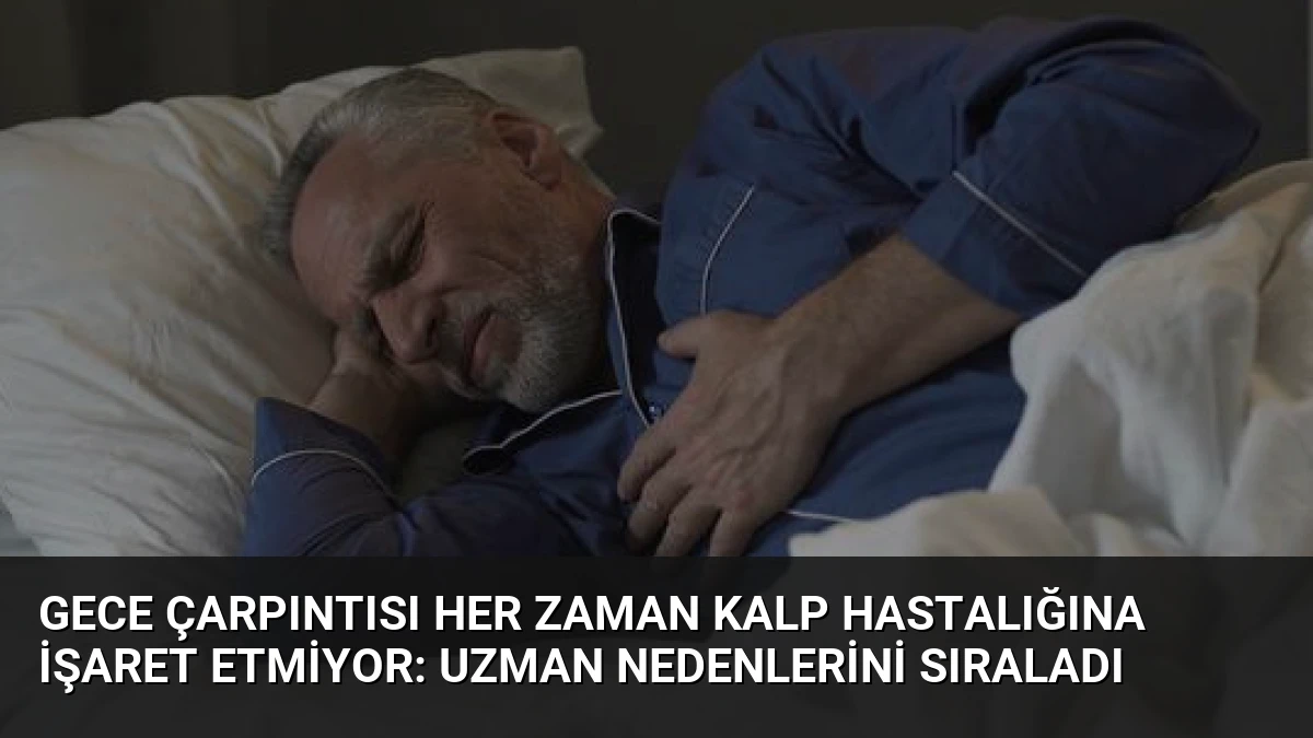 Gece Çarpıntısı Her Zaman Kalp Hastalığına İşaret Etmiyor: Uzman Nedenlerini Sıraladı