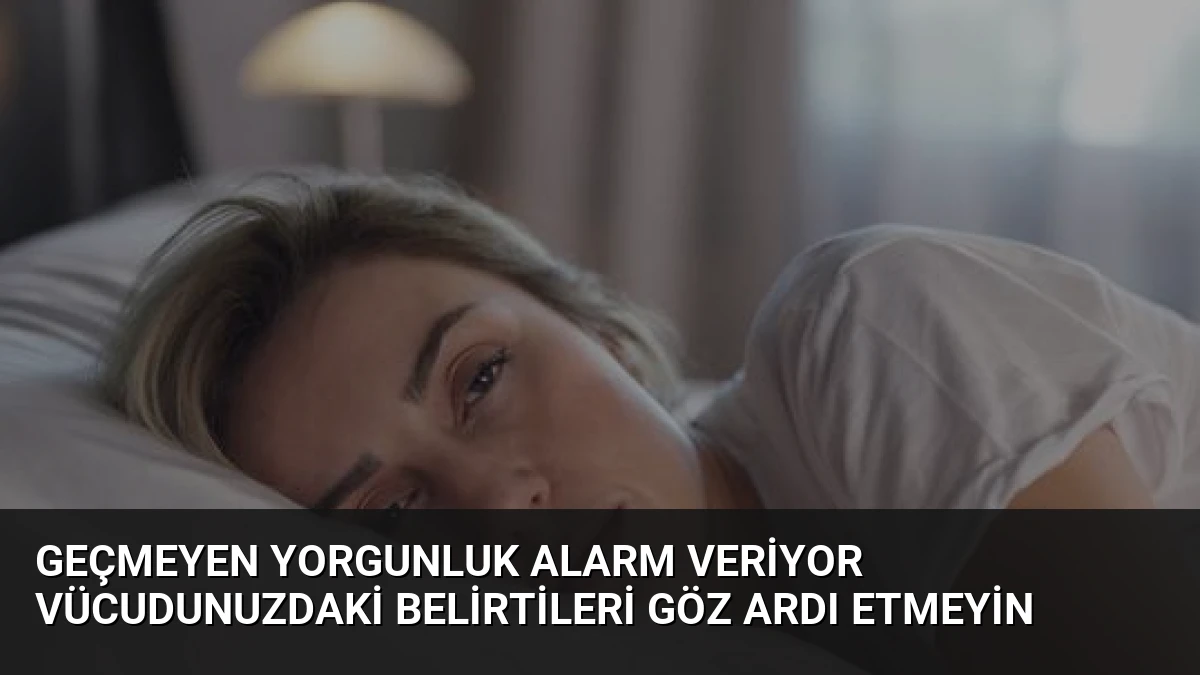 Geçmeyen Yorgunluk Alarm Veriyor Vücudunuzdaki Belirtileri Göz Ardı Etmeyin