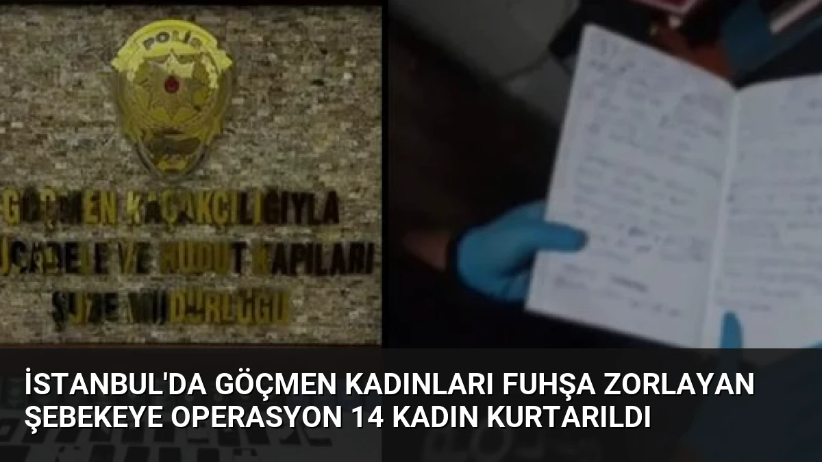 İstanbul’da Göçmen Kadınları Fuhşa Zorlayan Şebekeye Operasyon 14 Kadın Kurtarıldı