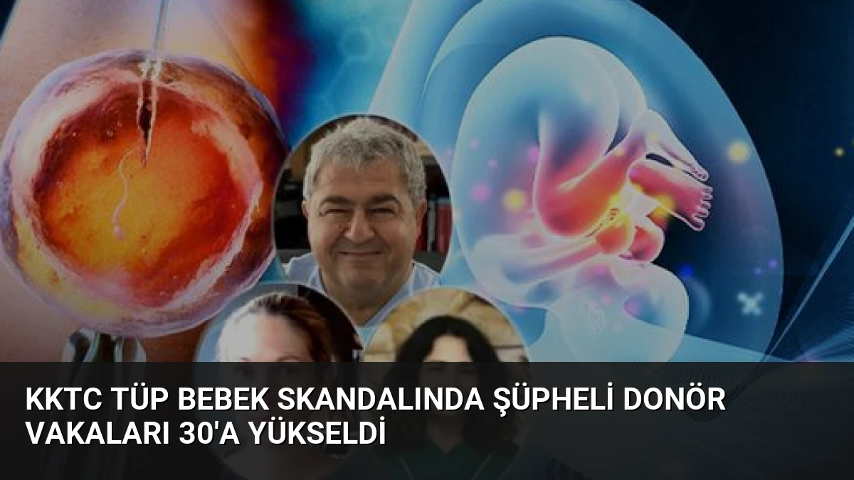 KKTC Tüp Bebek Skandalında Şüpheli Donör Vakaları 30’a Yükseldi