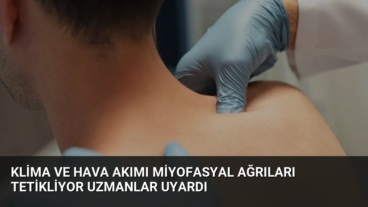 Klima ve Hava Akımı Miyofasyal Ağrıları Tetikliyor Uzmanlar Uyardı