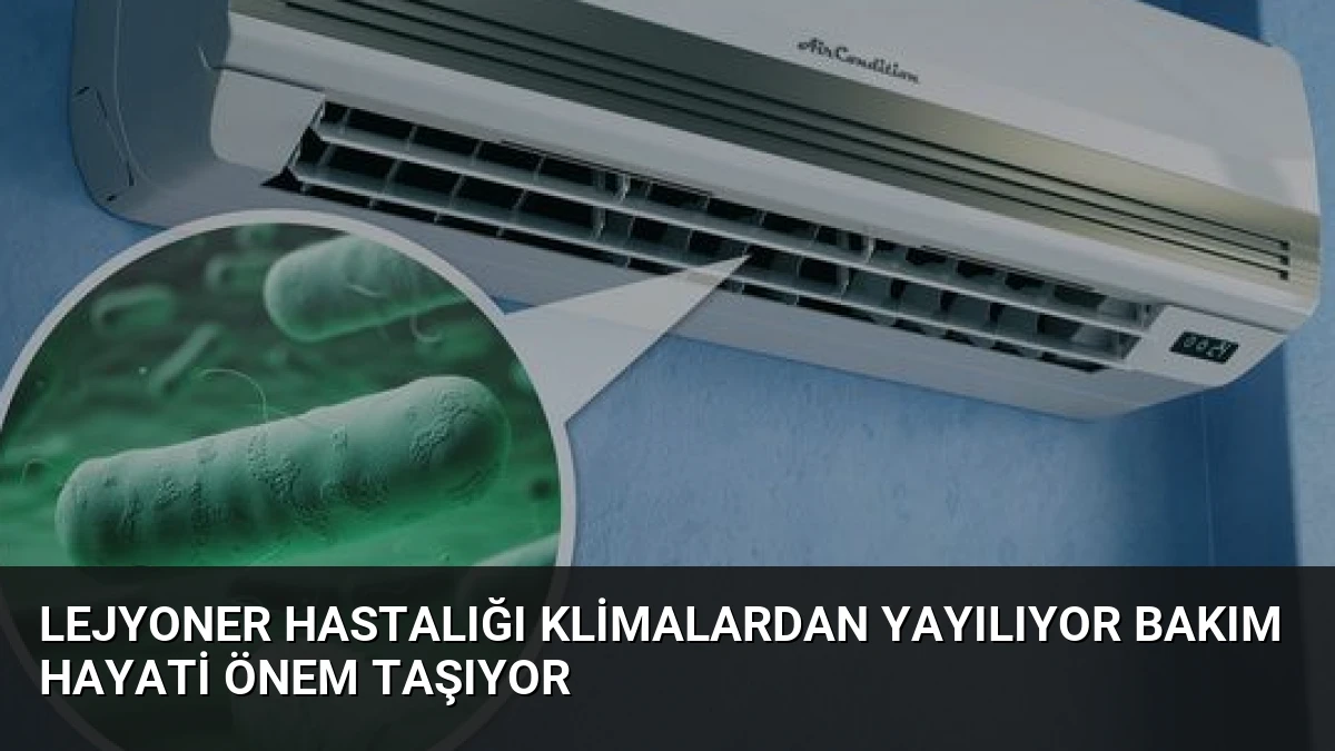 Lejyoner Hastalığı Klimalardan Yayılıyor Bakım Hayati Önem Taşıyor