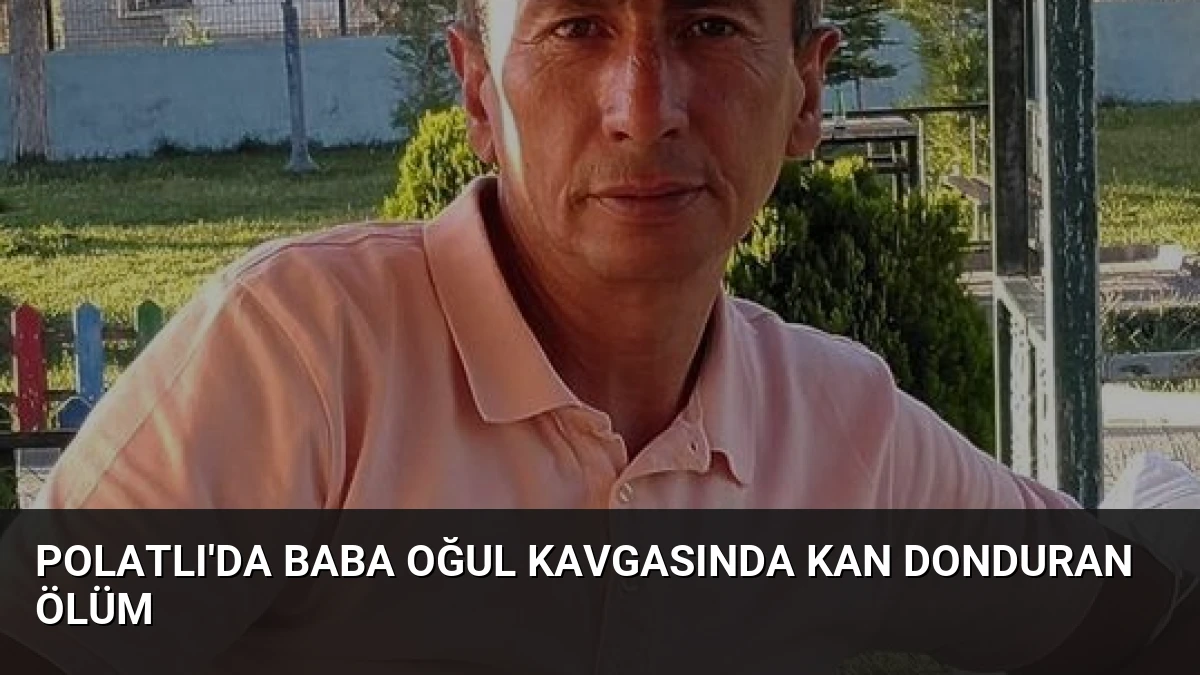Polatlı’da Baba Oğul Kavgasında Kan Donduran Ölüm