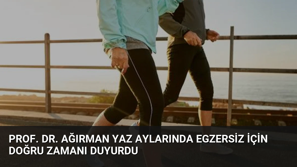 Prof. Dr. Ağırman Yaz Aylarında Egzersiz İçin Doğru Zamanı Duyurdu