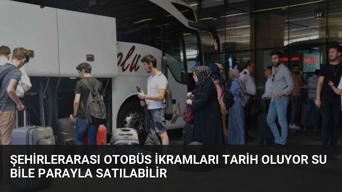 Şehirlerarası Otobüs İkramları Tarih Oluyor Su Bile Parayla Satılabilir