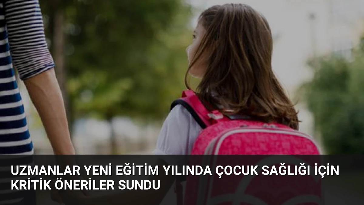 Uzmanlar Yeni Eğitim Yılında Çocuk Sağlığı İçin Kritik Öneriler Sundu