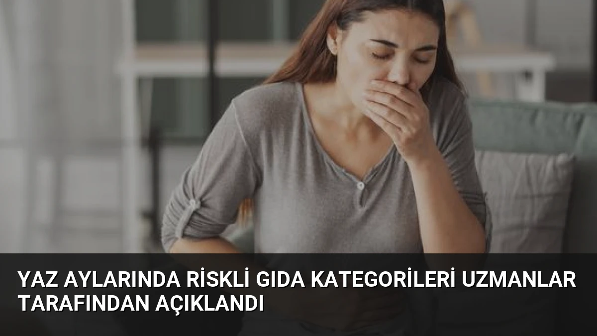 Yaz Aylarında Riskli Gıda Kategorileri Uzmanlar Tarafından Açıklandı