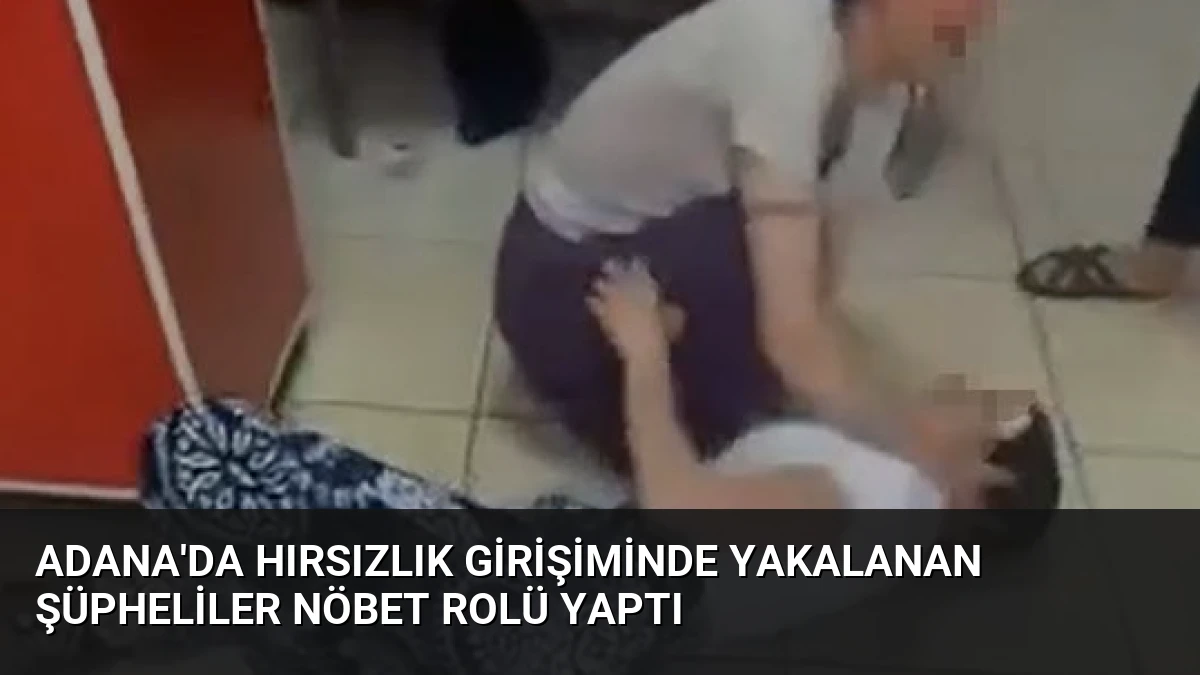 Adana’da Hırsızlık Girişiminde Yakalanan Şüpheliler Nöbet Rolü Yaptı