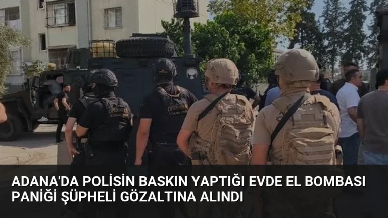 Adana’da Polisin Baskın Yaptığı Evde El Bombası Paniği Şüpheli Gözaltına Alındı
