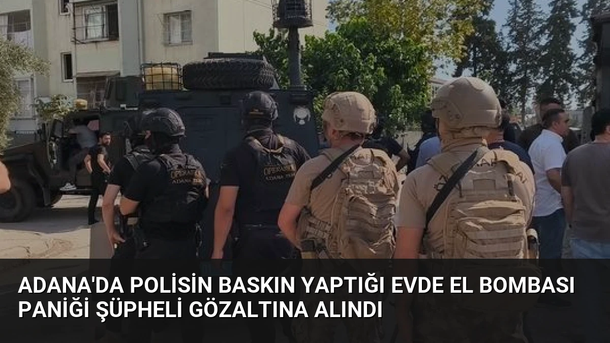 Adana’da Polisin Baskın Yaptığı Evde El Bombası Paniği Şüpheli Gözaltına Alındı