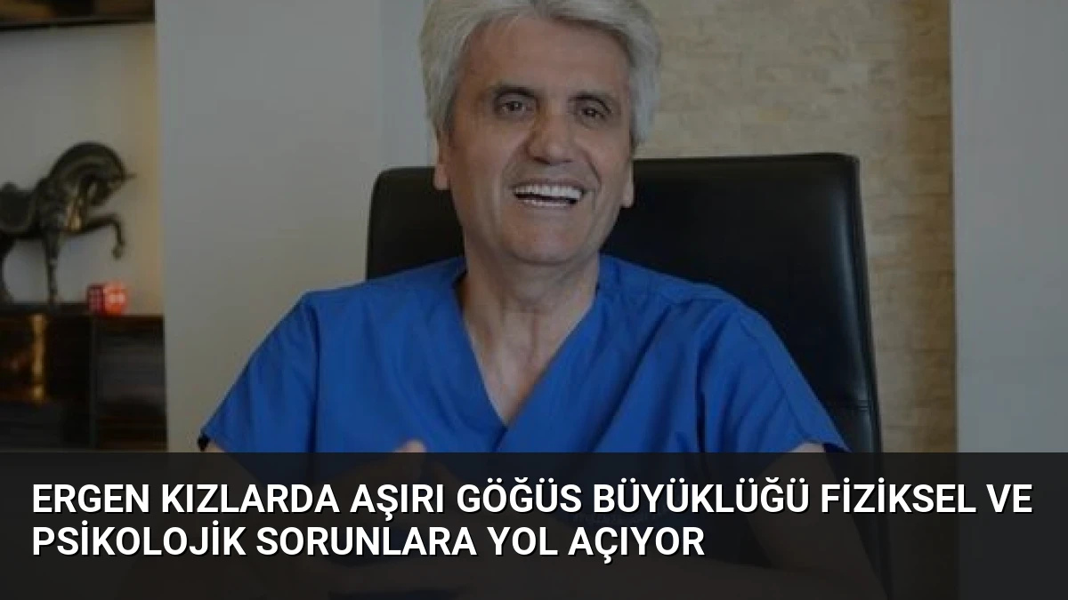Ergen Kızlarda Aşırı Göğüs Büyüklüğü Fiziksel ve Psikolojik Sorunlara Yol Açıyor