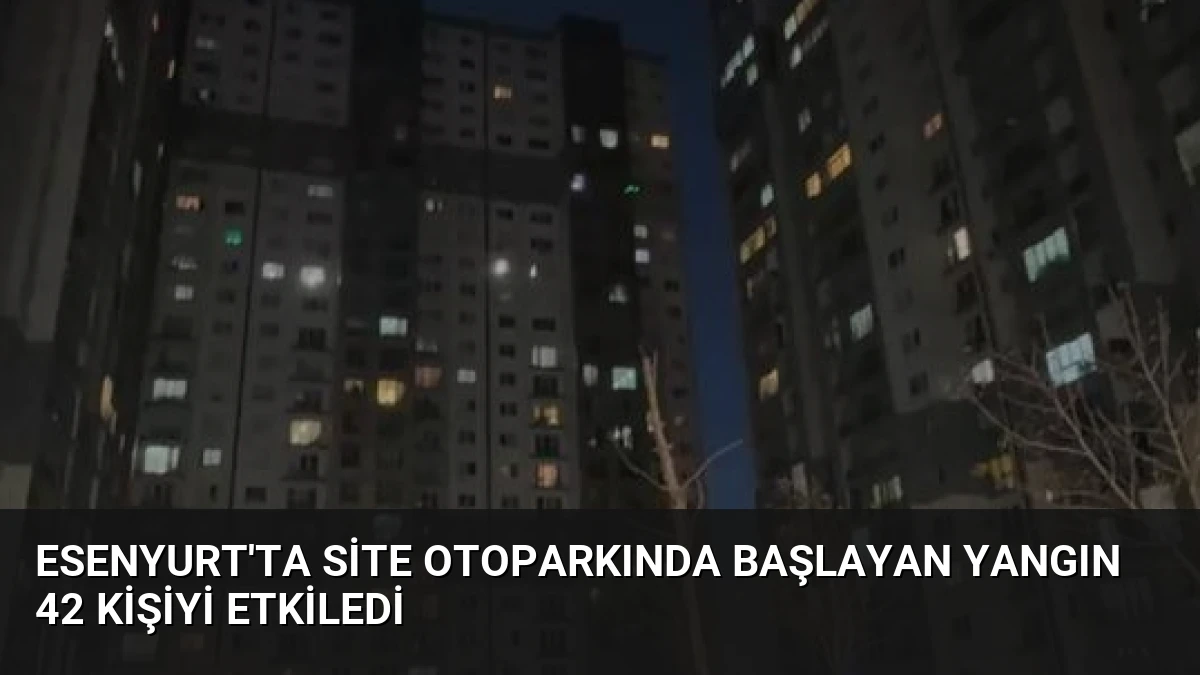 Esenyurt’ta Site Otoparkında Başlayan Yangın 42 Kişiyi Etkiledi