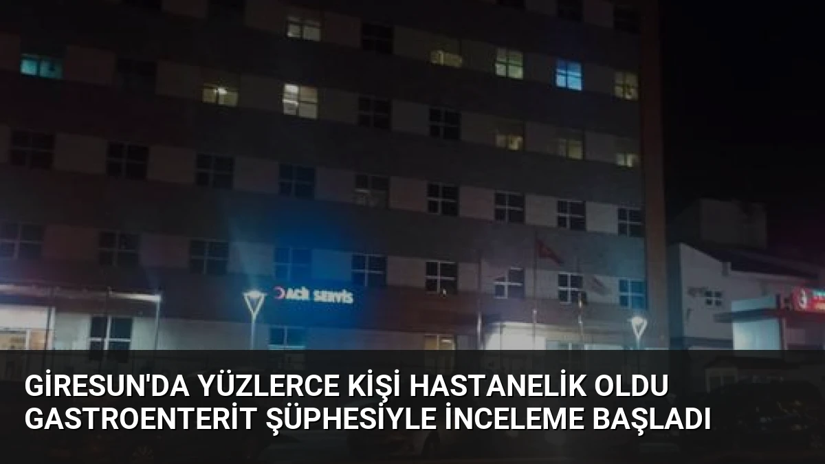 Giresun’da Yüzlerce Kişi Hastanelik Oldu Gastroenterit Şüphesiyle İnceleme Başladı