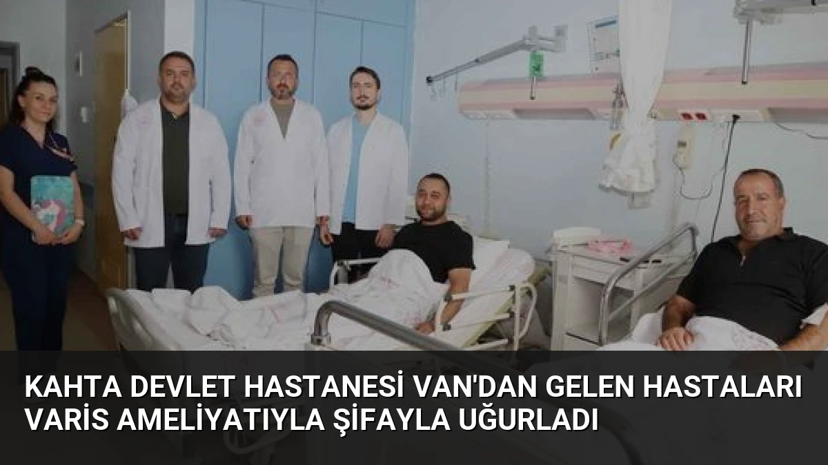 Kahta Devlet Hastanesi Van’dan Gelen Hastaları Varis Ameliyatıyla Şifayla Uğurladı