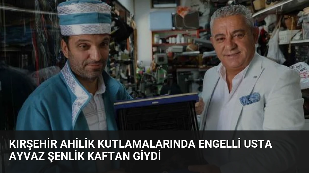 Kırşehir Ahilik Kutlamalarında Engelli Usta Ayvaz Şenlik Kaftan Giydi