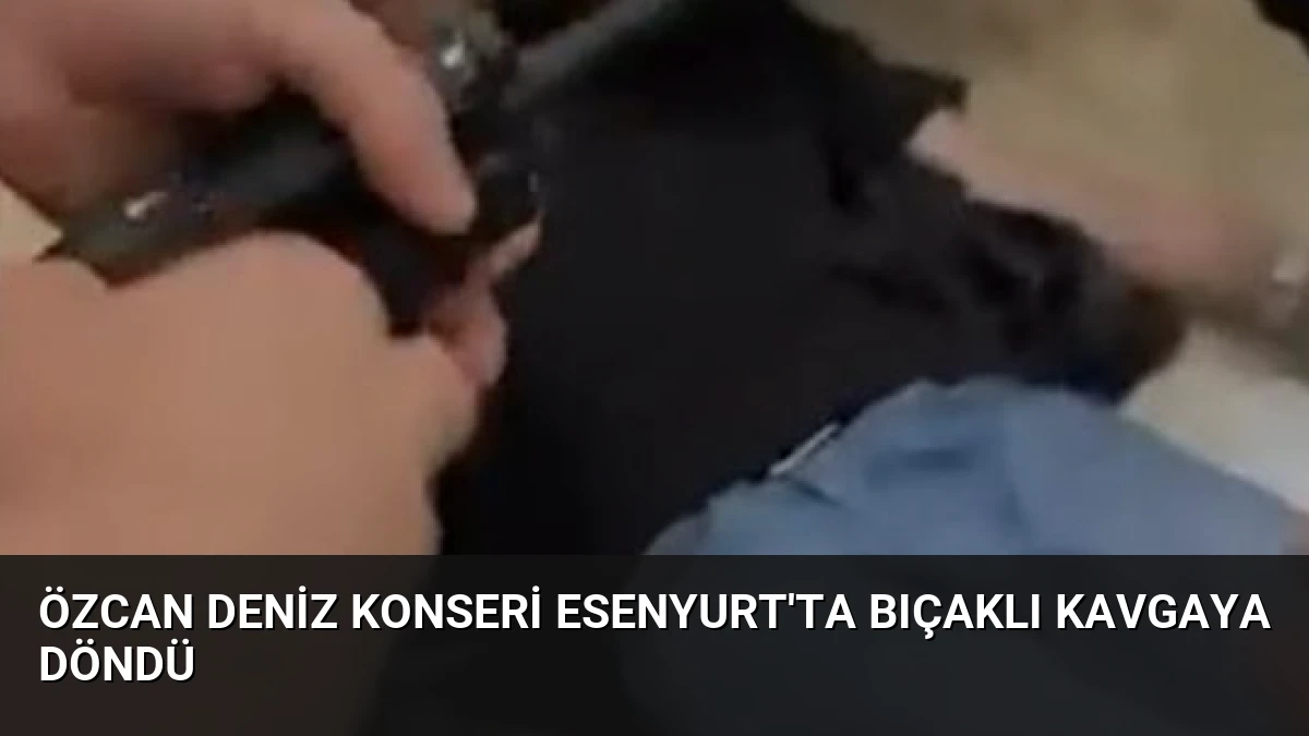 Özcan Deniz Konseri Esenyurt’ta Bıçaklı Kavgaya Döndü