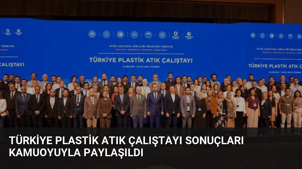 Türkiye Plastik Atık Çalıştayı Sonuçları Kamuoyuyla Paylaşıldı