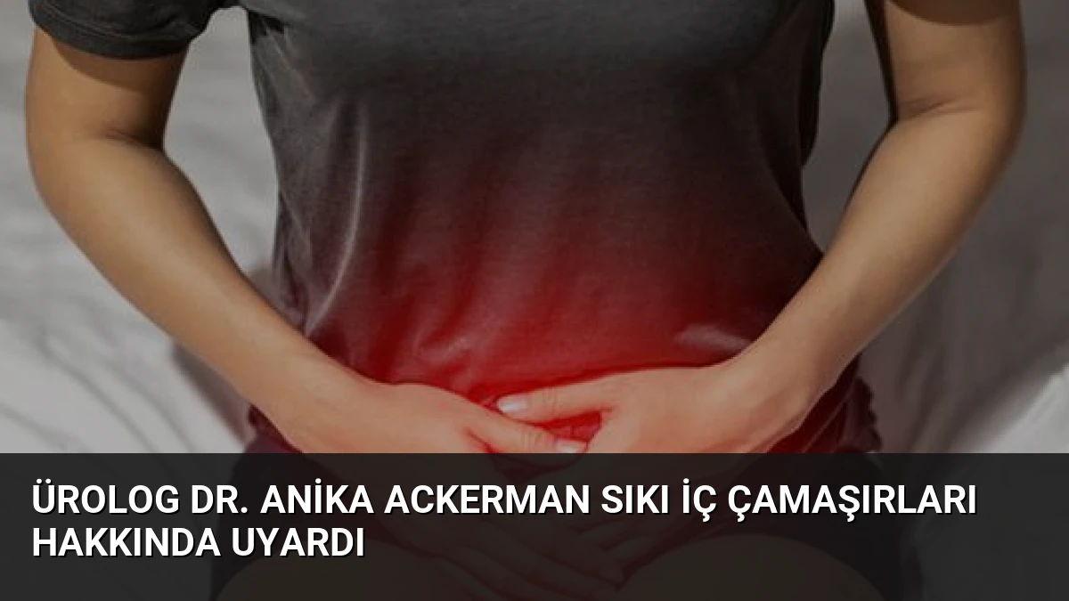 Ürolog Dr. Anika Ackerman Sıkı İç Çamaşırları Hakkında Uyardı