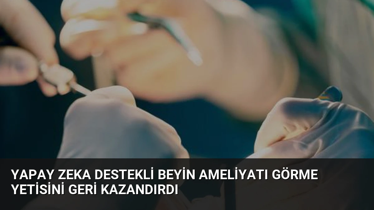 Yapay Zeka Destekli Beyin Ameliyatı Görme Yetisini Geri Kazandırdı