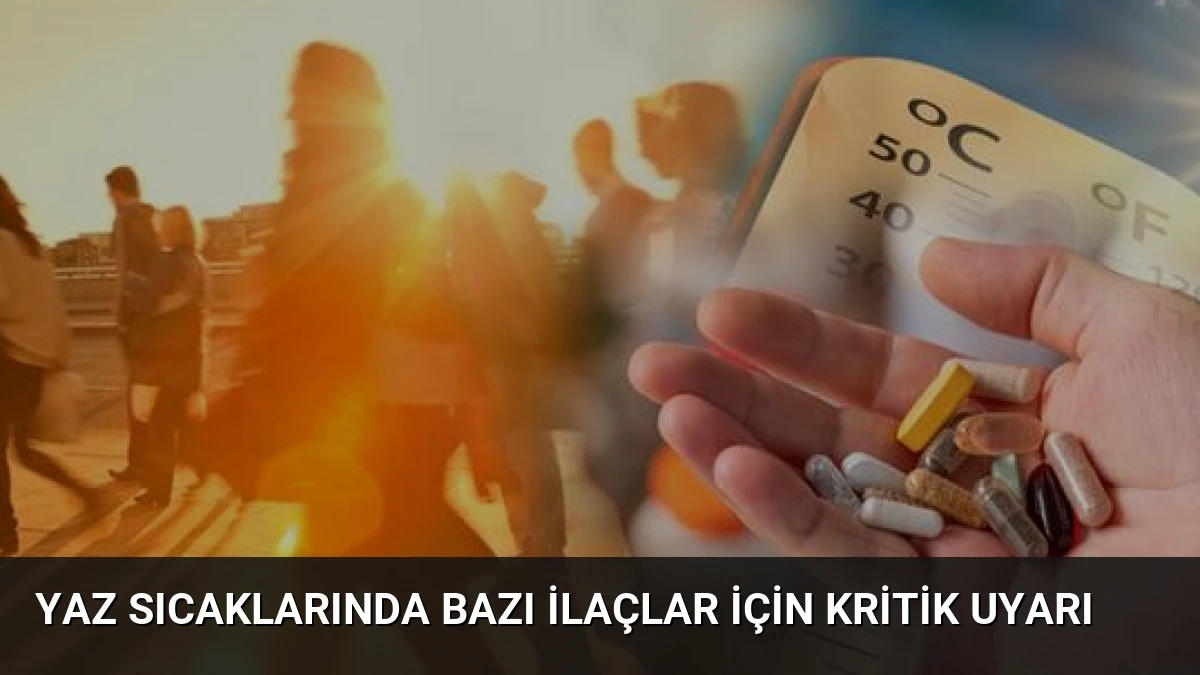 Yaz Sıcaklarında Bazı İlaçlar İçin Kritik Uyarı