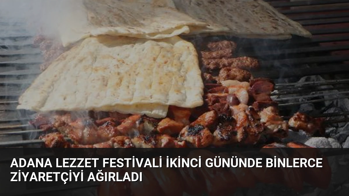 Adana Lezzet Festivali İkinci Gününde Binlerce Ziyaretçiyi Ağırladı