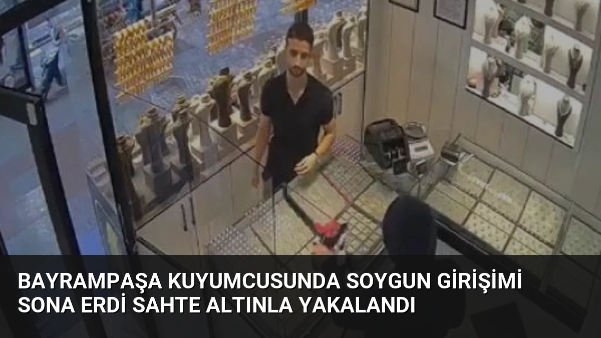 Bayrampaşa Kuyumcusunda Soygun Girişimi Sona Erdi Sahte Altınla Yakalandı