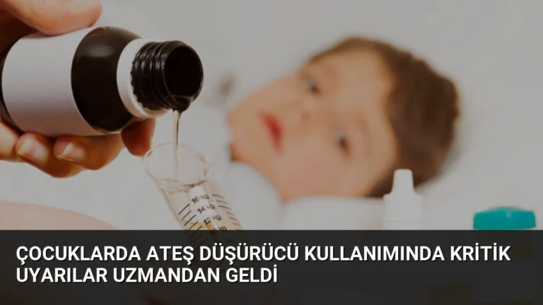 Çocuklarda Ateş Düşürücü Kullanımında Kritik Uyarılar Uzmandan Geldi