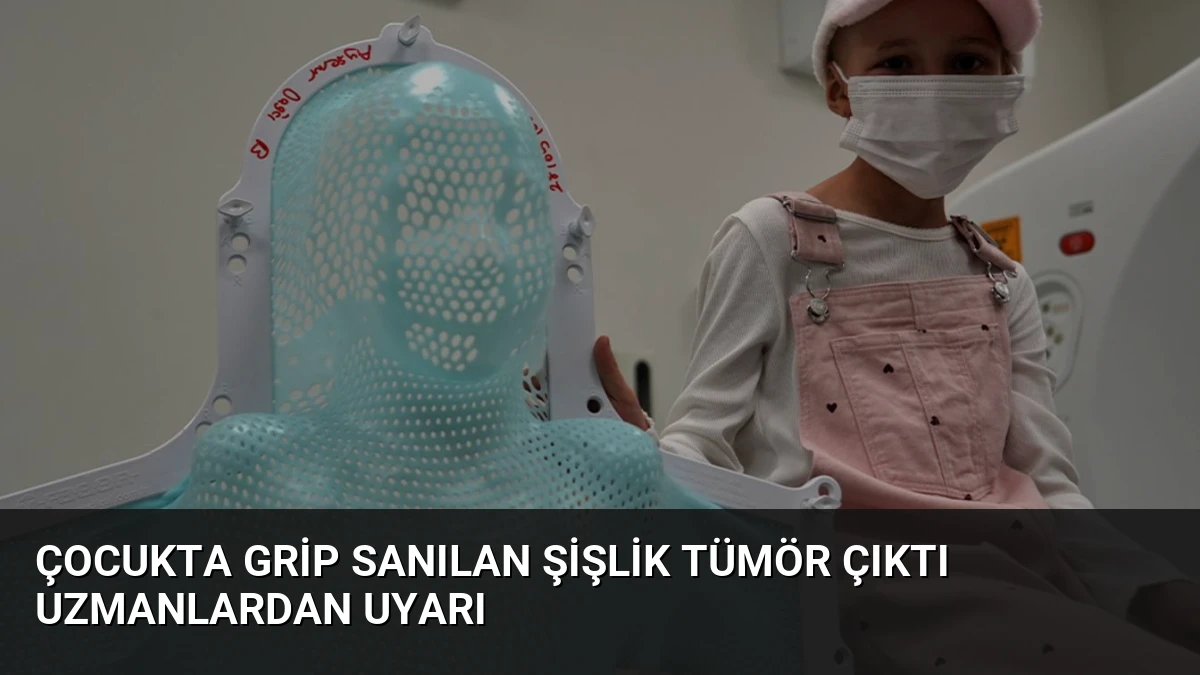 Çocukta Grip Sanılan Şişlik Tümör Çıktı Uzmanlardan Uyarı