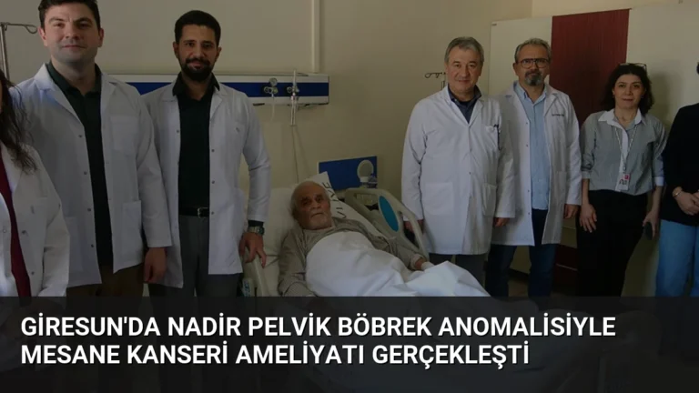 Giresun’da Nadir Pelvik Böbrek Anomalisiyle Mesane Kanseri Ameliyatı Gerçekleşti