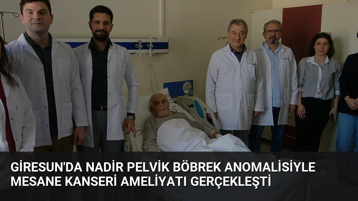 Giresun’da Nadir Pelvik Böbrek Anomalisiyle Mesane Kanseri Ameliyatı Gerçekleşti
