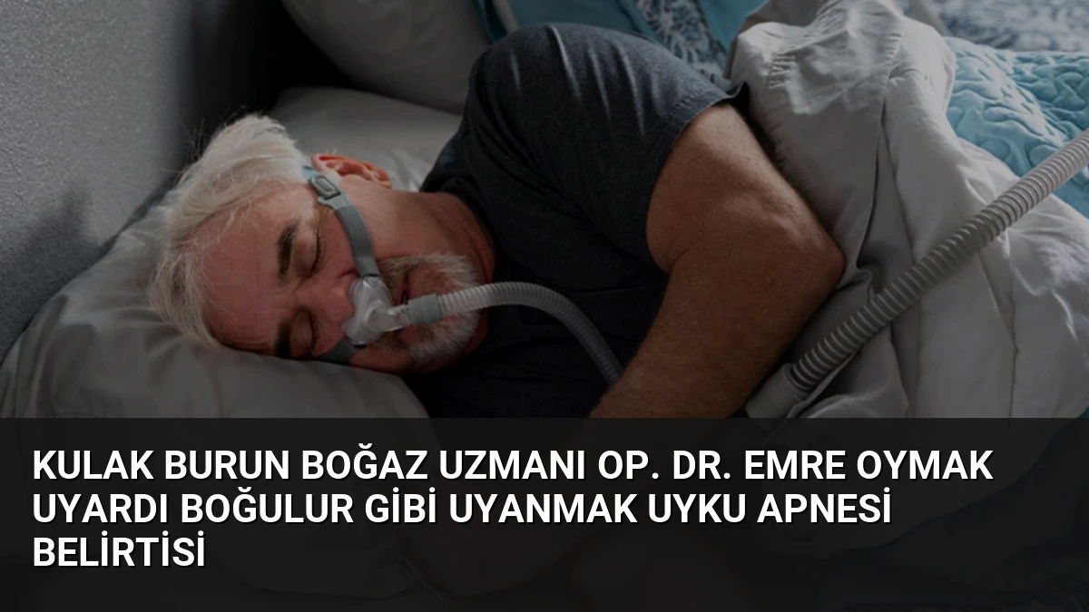 Kulak Burun Boğaz Uzmanı Op. Dr. Emre Oymak Uyardı Boğulur Gibi Uyanmak Uyku Apnesi Belirtisi