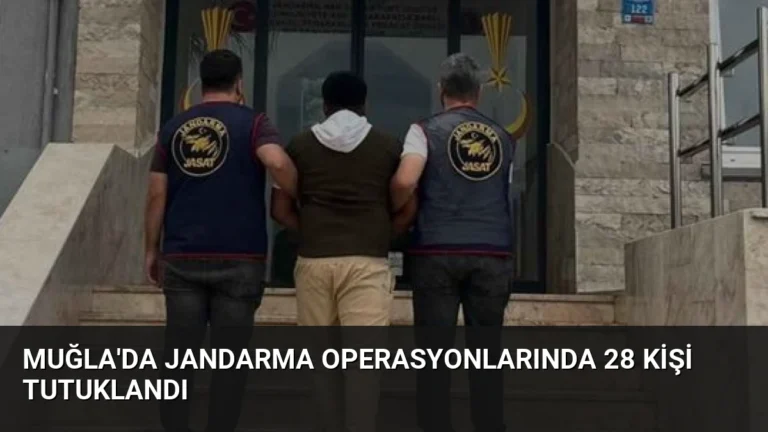 Muğla’da Jandarma Operasyonlarında 28 Kişi Tutuklandı