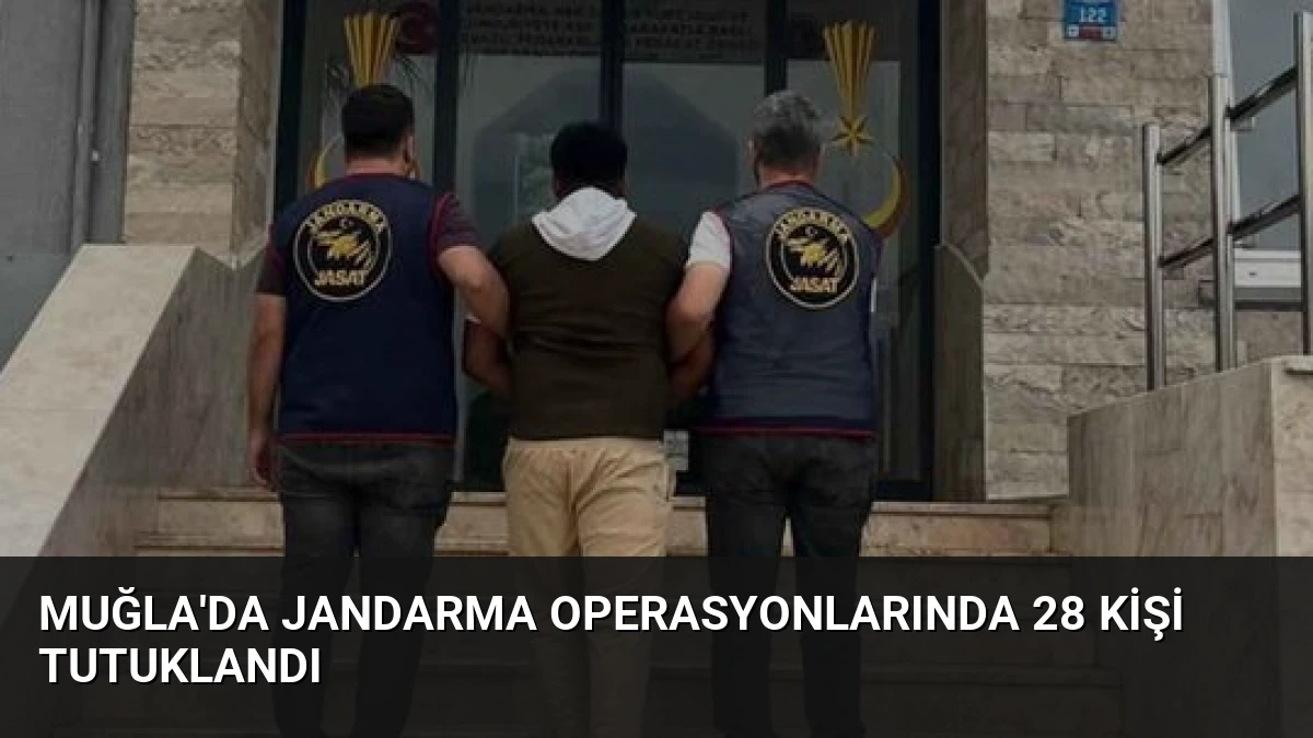 Muğla’da Jandarma Operasyonlarında 28 Kişi Tutuklandı