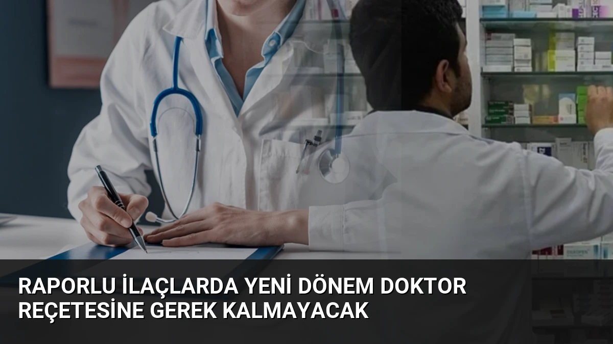 Raporlu İlaçlarda Yeni Dönem Doktor Reçetesine Gerek Kalmayacak