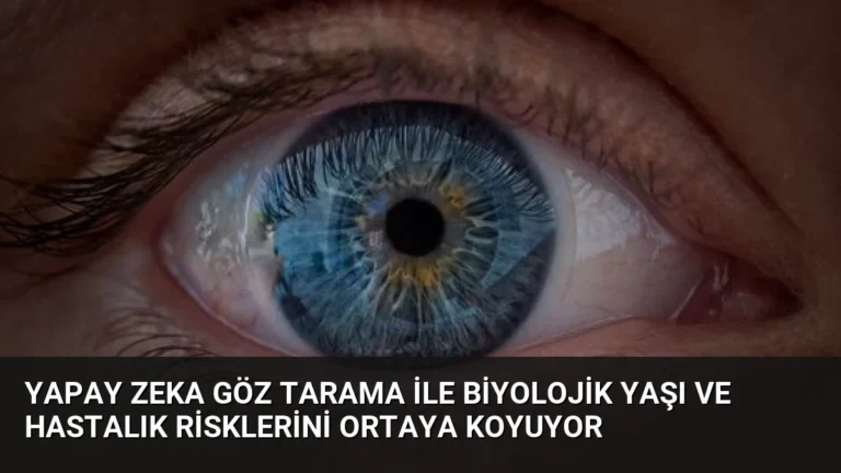Yapay Zeka Göz Tarama ile Biyolojik Yaşı ve Hastalık Risklerini Ortaya Koyuyor